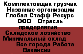 Комплектовщик-грузчик › Название организации ­ Глобал Стафф Ресурс, ООО › Отрасль предприятия ­ Складское хозяйство › Минимальный оклад ­ 28 000 - Все города Работа » Вакансии   . Архангельская обл.,Северодвинск г.